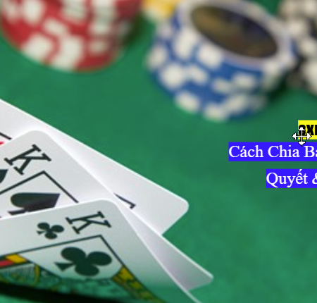 Hướng Dẫn Cách Chia Bài 3 Cây 8xbet Chi Tiết Từ A-Z