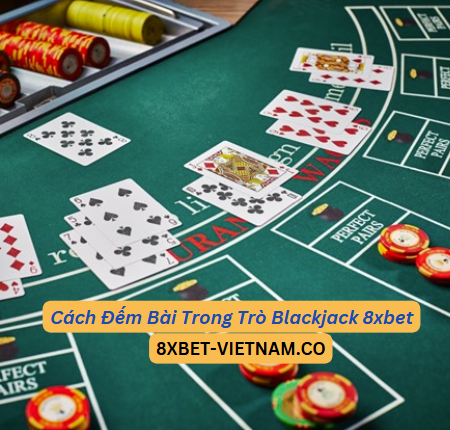 Chiến Thuật Blackjack Online 8xbet Giúp Thắng Lớn Mỗi Ngày