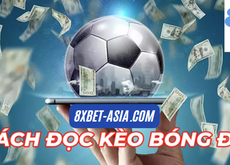 Hướng Dẫn Cách Đọc Kèo Bóng Đá 8xbet Dễ Hiểu