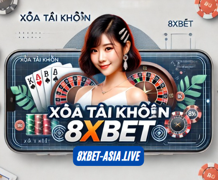 Cách Xóa Tài Khoản 8xbet Đúng Quy Trình, Không Rắc Rối