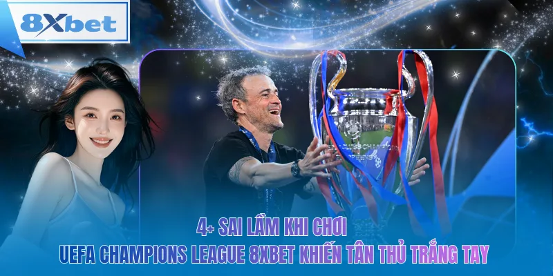 4+ sai lầm khi chơi UEFA champions league 8xbet khiến tân thủ trắng tay