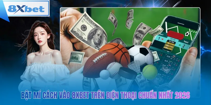 Vào 8xbet trên điện thoại 2026 – đơn giản, siêu tốc!