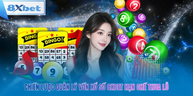 Chiến lược quản lý vốn xổ số 8xbet hạn chế thua lỗ