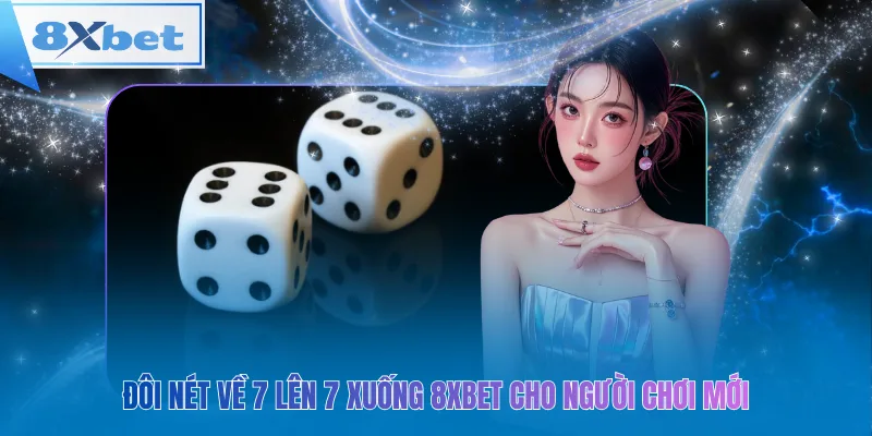 Đôi nét về 7 lên 7 xuống 8xbet cho người chơi mới