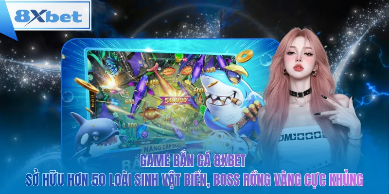 Game bắn cá 8xbet sở hữu hơn 50 loài sinh vật biển, Boss rồng vàng cực khủng