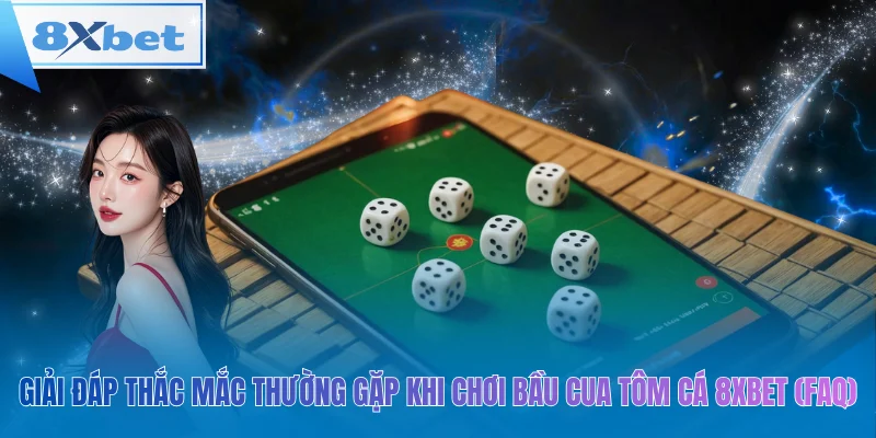 Giải đáp thắc mắc thường gặp khi chơi bầu cua tôm cá 8xbet (FAQ)
