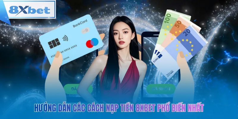 Hướng dẫn các cách nạp tiền 8xbet phổ biến nhất