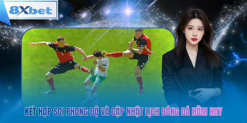 Kết hợp soi phong độ và cập nhật lịch bóng đá hôm nay