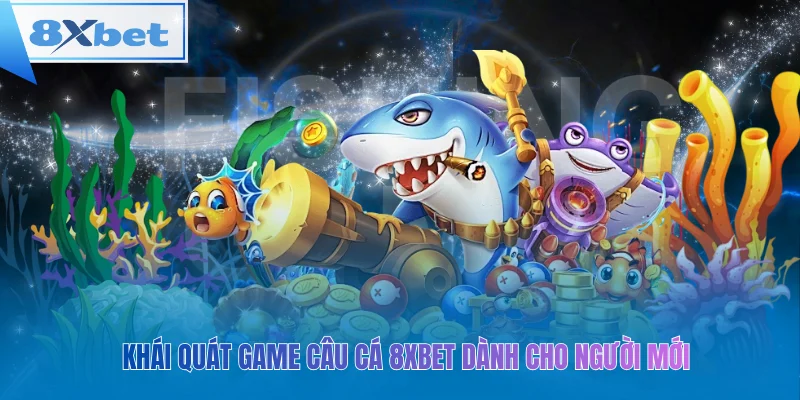 Khái quát game câu cá 8xbet dành cho người mới