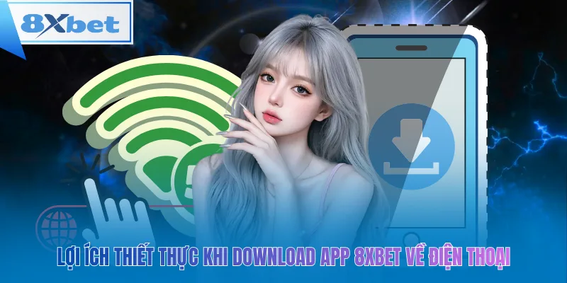 Lợi ích thiết thực khi download app 8xbet về điện thoại