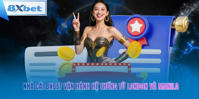 Nhà cái 8xbet vận hành hệ thống từ London và Manila
