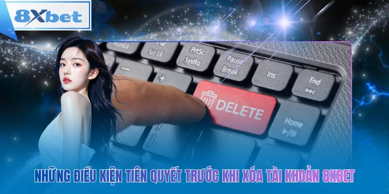 Những điều kiện tiên quyết trước khi xóa tài khoản 8xbet
