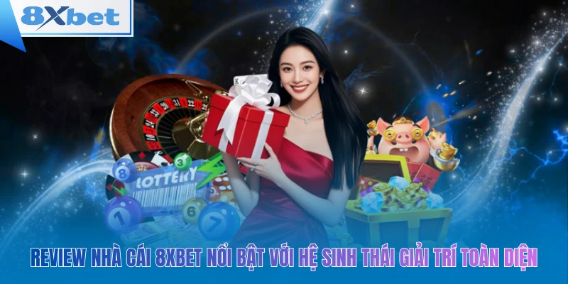 Review nhà cái 8xbet nổi bật với hệ sinh thái giải trí toàn diện