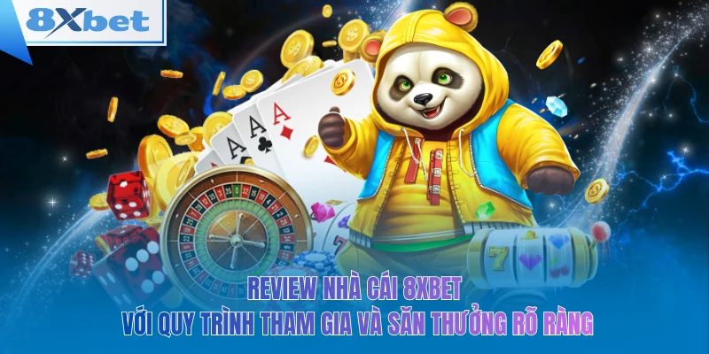 Review nhà cái 8xbet với quy trình tham gia và săn thưởng rõ ràng