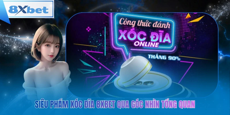 Siêu phẩm xóc đĩa 8xbet qua góc nhìn tổng quan