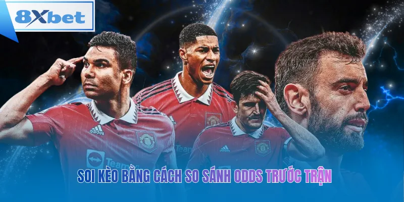 Soi kèo bằng cách so sánh Odds trước trận