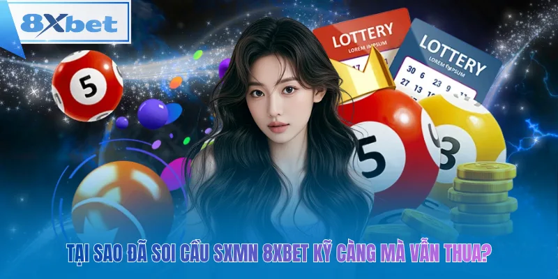 Tại sao đã soi cầu sxmn 8xbet kỹ càng mà vẫn thua?
