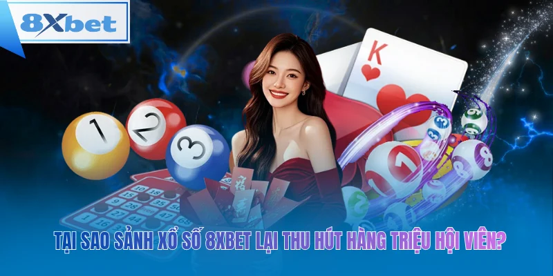 Tại sao sảnh xổ số 8xbet lại thu hút hàng triệu hội viên?