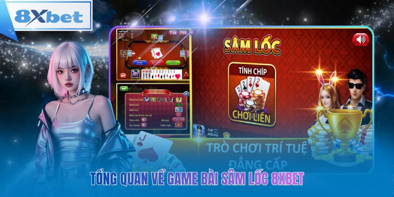 Tổng quan về game bài sâm lốc 8xbet